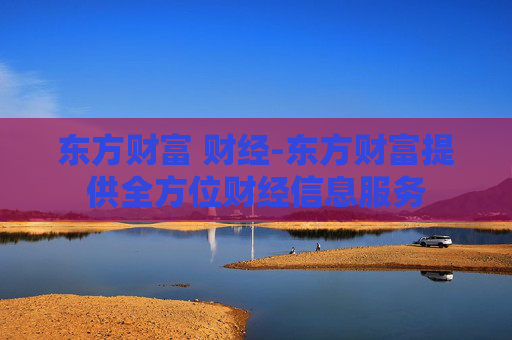 东方财富 财经-东方财富提供全方位财经信息服务