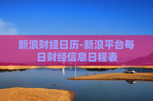 新浪财经日历-新浪平台每日财经信息日程表