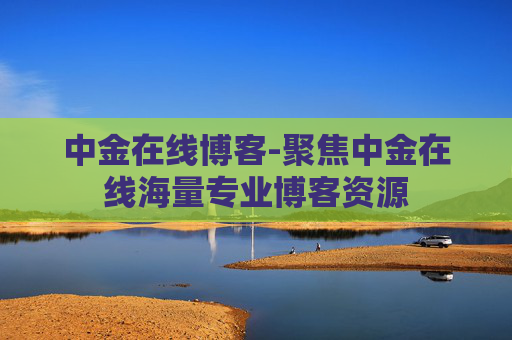 中金在线博客-聚焦中金在线海量专业博客资源 中金在线博客-聚焦中金在线海量专业博客资源