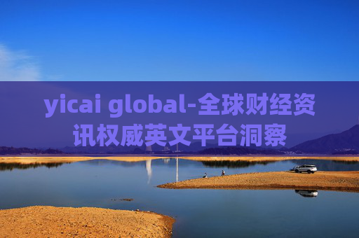 yicai global-全球财经资讯权威英文平台洞察 yicai global-全球财经资讯权威英文平台洞察