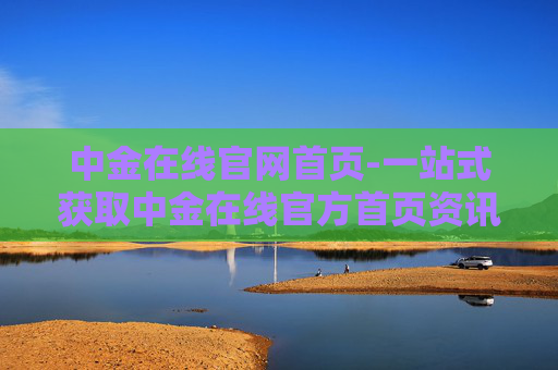 中金在线官网首页-一站式获取中金在线官方首页资讯