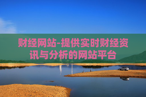 财经网站-提供实时财经资讯与分析的网站平台