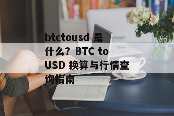 btctousd 是什么？BTC to USD 换算与行情查询指南
