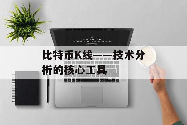 比特币K线——技术分析的核心工具