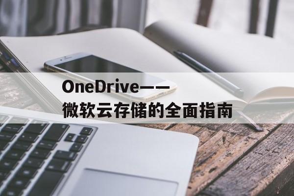 OneDrive——微软云存储的全面指南