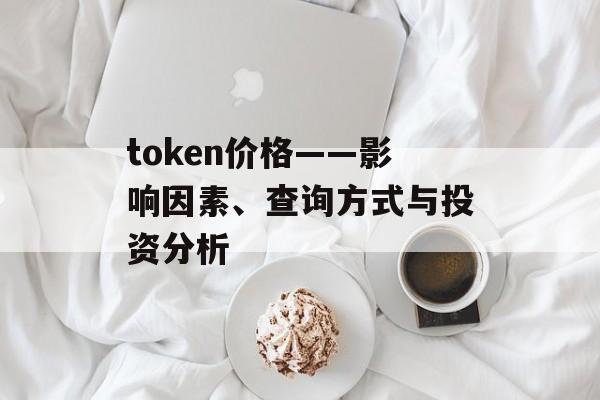 token价格——影响因素、查询方式与投资分析