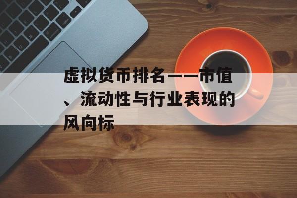 虚拟货币排名——市值、流动性与行业表现的风向标