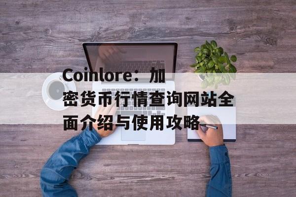 Coinlore:加密货币行情查询网站全面介绍与使用攻略 Coinlore:加密货币行情查询网站全面介绍与使用攻略