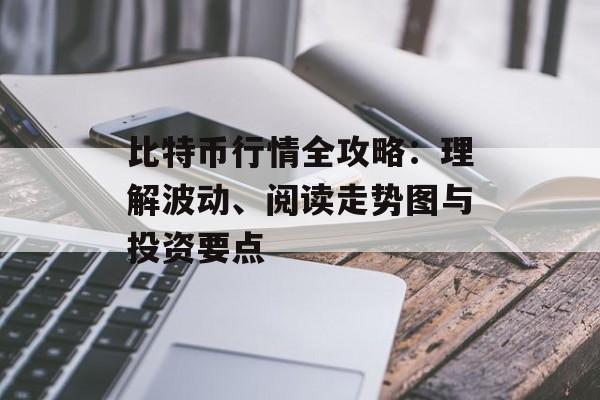 比特币行情全攻略：理解波动、阅读走势图与投资要点