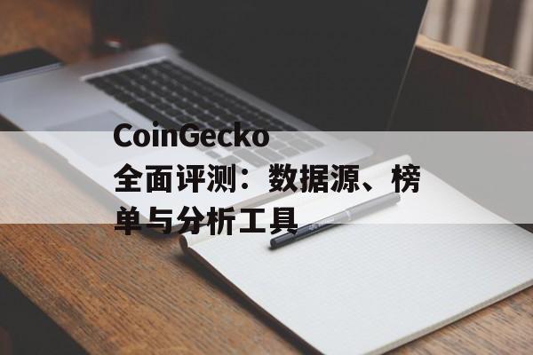 CoinGecko 全面评测：数据源、榜单与分析工具