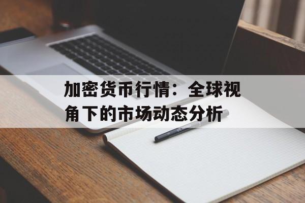 加密货币行情：全球视角下的市场动态分析